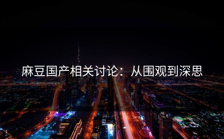 麻豆国产相关讨论:从围观到深思
